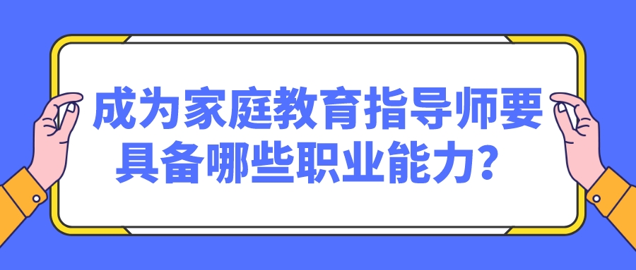 成为家庭教育指导师要具备哪些职业能力？