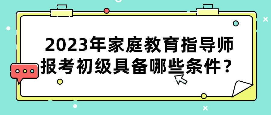 2023年家庭教育指导师报考初级具备哪些条件？