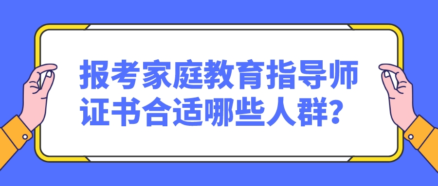 报考家庭教育指导师证书合适哪些人群？