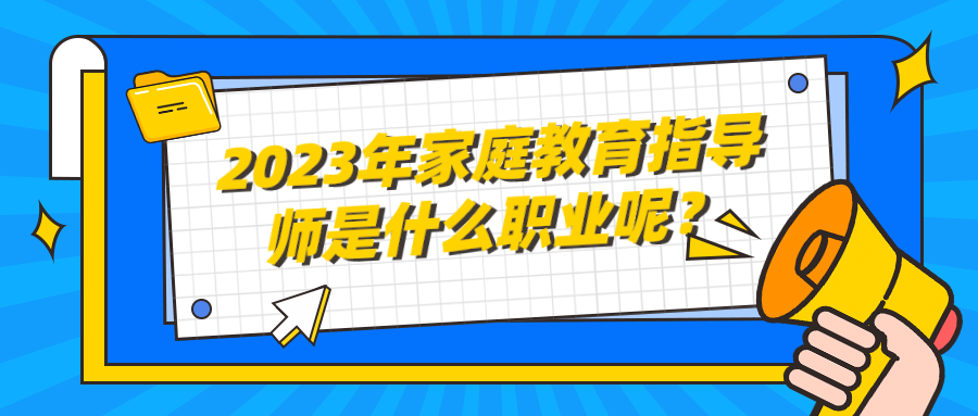 2023年家庭教育指导师是什么职业呢？