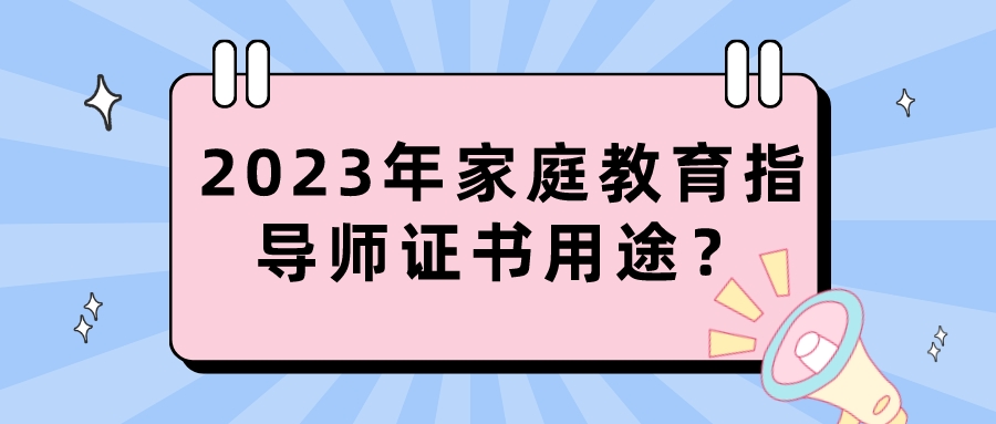 2023年家庭教育指导师证书用途？