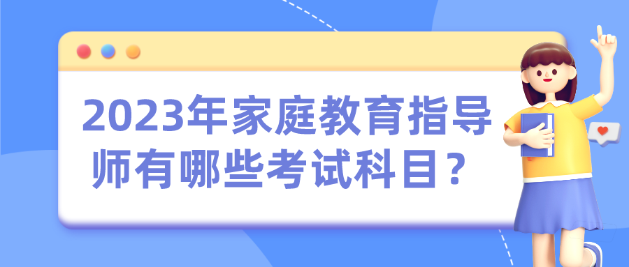 2023年家庭教育指导师有哪些考试科目？