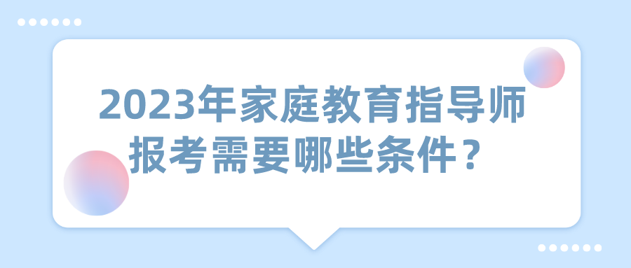 2023年家庭教育指导师报考需要哪些条件？