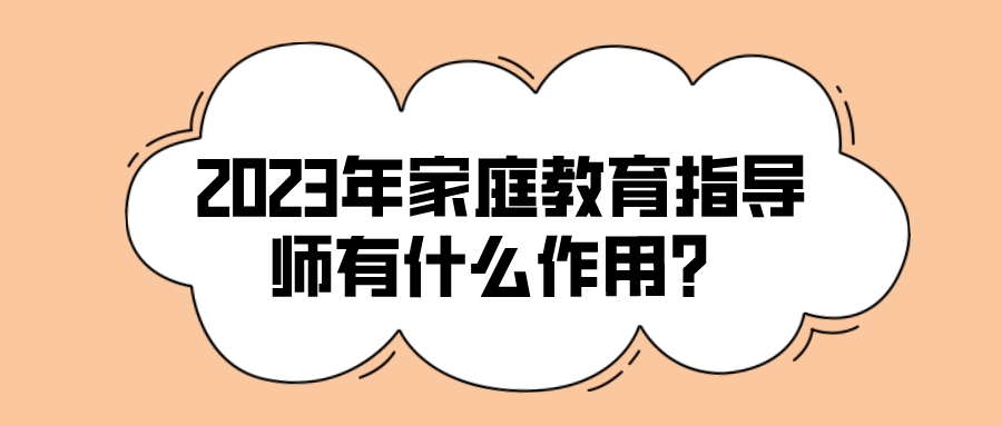 2023年家庭教育指导师有什么作用？