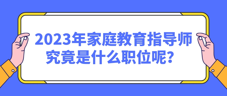 2023年家庭教育指导师究竟是什么职位呢？