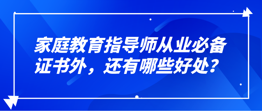 家庭教育指导师从业必备证书外，还有哪些好处？