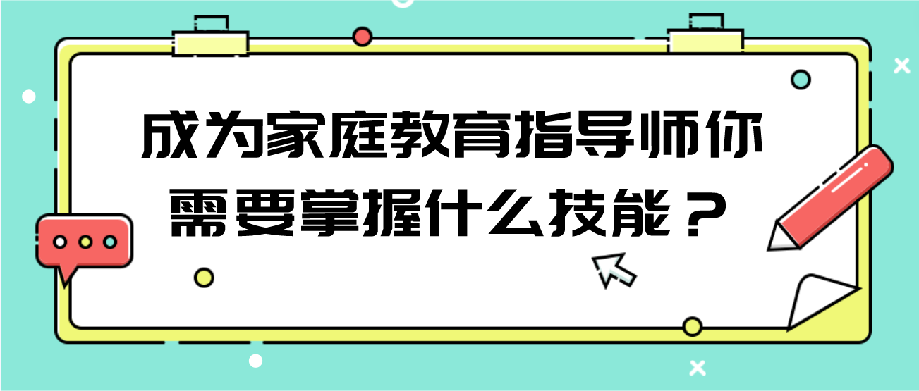 成为家庭教育指导师你需要掌握什么技能？