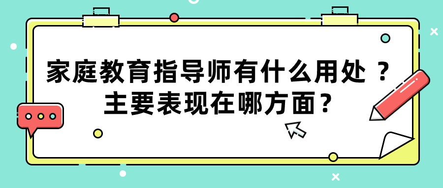 家庭教育指导师有什么用处 ？主要表现在哪方面？