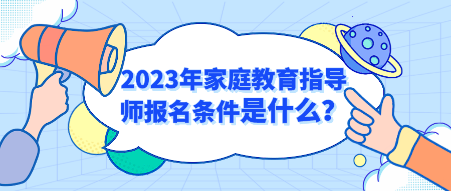 2023年家庭教育指导师报名条件是什么？