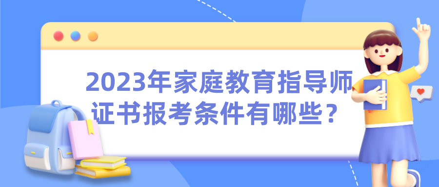 2023年家庭教育指导师证书报考条件有哪些？