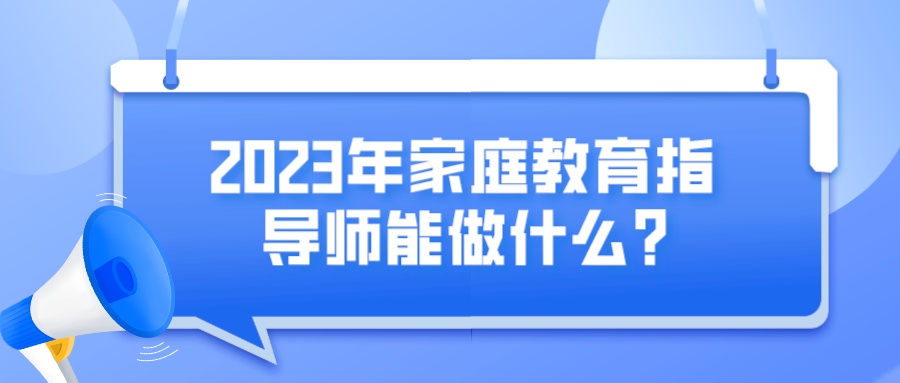 2023年家庭教育指导师能做什么？