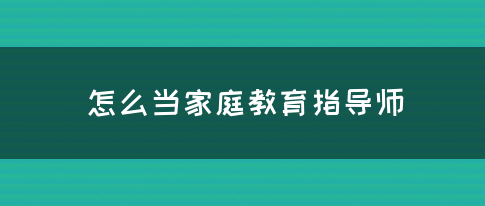 怎么当家庭教育指导师(图1)