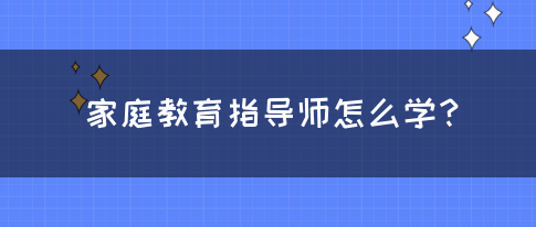 家庭教育指导师怎么学？(图1)