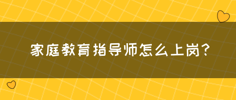 家庭教育指导师怎么上岗？(图1)