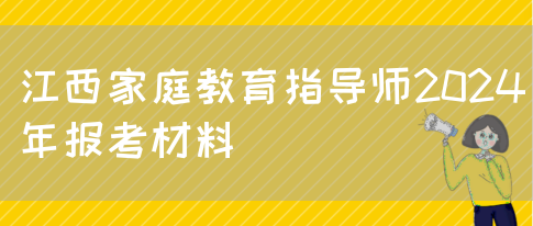 江西家庭教育指导师2024年报考材料(图1)