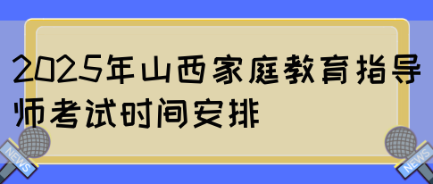 2025年山西家庭教育指导师考试时间安排(图1)