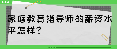 家庭教育指导师的薪资水平怎样？(图1)