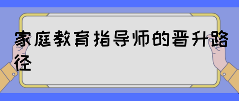 家庭教育指导师的晋升路径(图1)