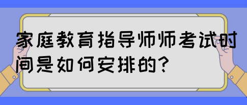 家庭教育指导师师考试时间是如何安排的？(图1)