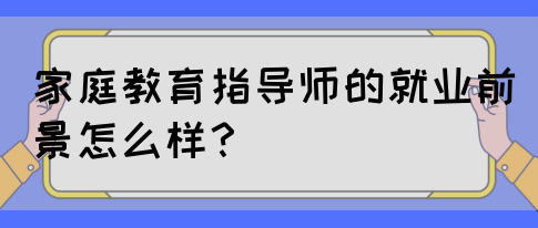 家庭教育指导师的就业前景怎么样？(图1)