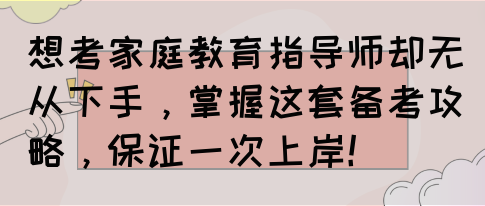 想考家庭教育指导师却无从下手，掌握这套备考攻略，保证一次上岸！(图1)