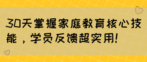 30天掌握家庭教育核心技能，学员反馈超实用！(图1)