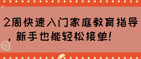 2周快速入门家庭教育指导，新手也能轻松接单！(图1)