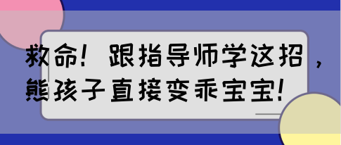 救命！跟指导师学这招，熊孩子直接变乖宝宝！(图1)