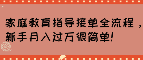 家庭教育指导接单全流程，新手月入过万很简单!(图1)