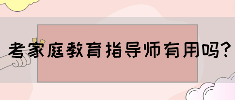考家庭教育指导师有用吗?(图1)