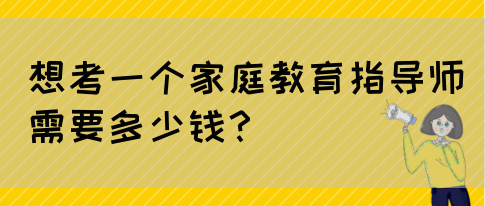 想考一个家庭教育指导师需要多少钱？(图1)