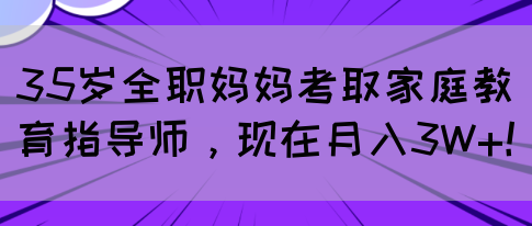 35岁全职妈妈考取家庭教育指导师，现在月入3W+！(图1)