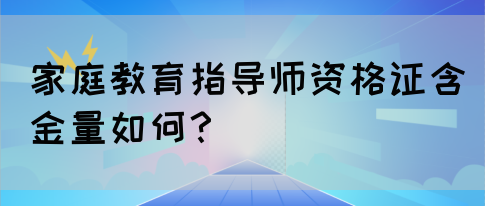 家庭教育指导师资格证含金量如何？(图1)