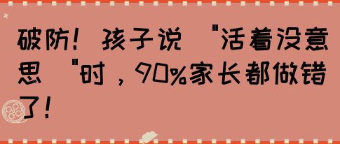 破防！孩子说\活着没意思\时，90%家长都做错了！(图1)