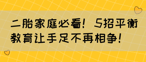 二胎家庭必看！5招平衡教育让手足不再相争！(图1)