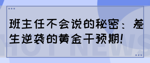 班主任不会说的秘密：差生逆袭的黄金干预期！(图1)
