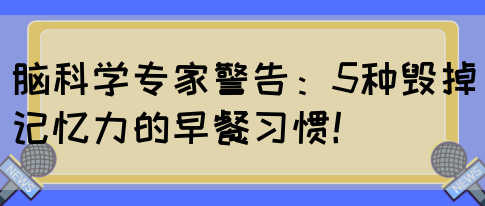 脑科学专家警告：5种毁掉记忆力的早餐习惯！(图1)