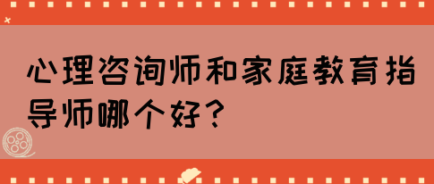 心理咨询师和家庭教育指导师哪个好?(图1) 心理咨询师和家庭教育指导师哪个好?(图1)