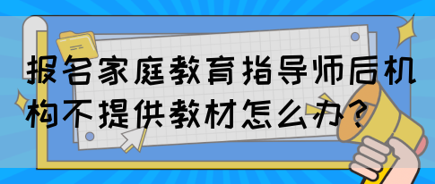 报名家庭教育指导师后机构不提供教材怎么办？(图1)