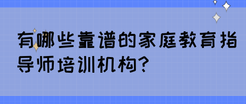 有哪些靠谱的家庭教育指导师培训机构？(图1)