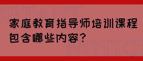 家庭教育指导师培训课程包含哪些内容？(图1)