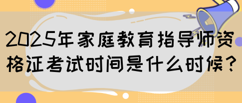 2025年家庭教育指导师资格证考试时间是什么时候？(图1)