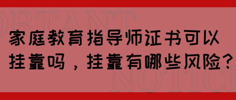 家庭教育指导师证书可以挂靠吗，挂靠有哪些风险？(图1)