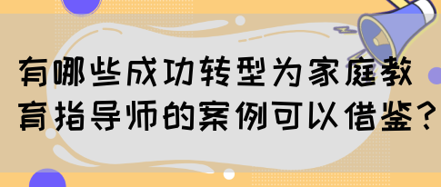 有哪些成功转型为家庭教育指导师的案例可以借鉴？(图1)