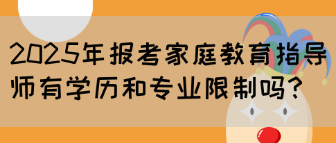 2025年报考家庭教育指导师有学历和专业限制吗？(图1)