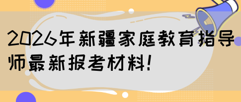 2026年新疆家庭教育指导师最新报考材料!(图1) 2026年新疆家庭教育指导师最新报考材料!(图1)