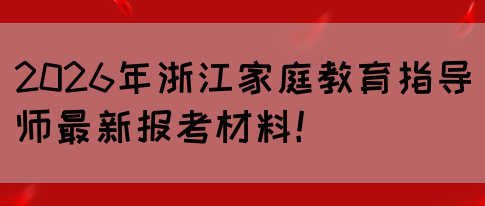 2026年浙江家庭教育指导师最新报考材料！(图1)
