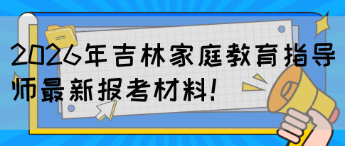 2026年吉林家庭教育指导师最新报考材料！(图1)