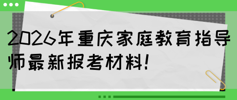2026年重庆家庭教育指导师最新报考材料！(图1)