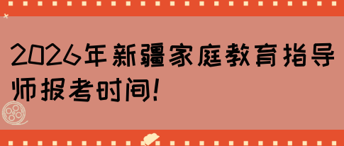 2026年新疆家庭教育指导师报考时间!(图1) 2026年新疆家庭教育指导师报考时间!(图1)
